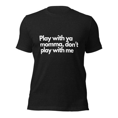 Play With Ya Momma Unisex t-shirt