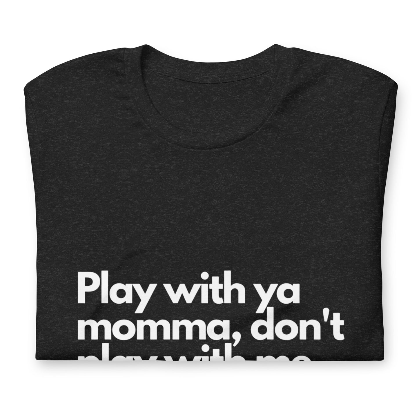 Play With Ya Momma Unisex t-shirt